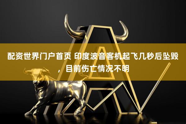 配资世界门户首页 印度波音客机起飞几秒后坠毁，目前伤亡情况不明